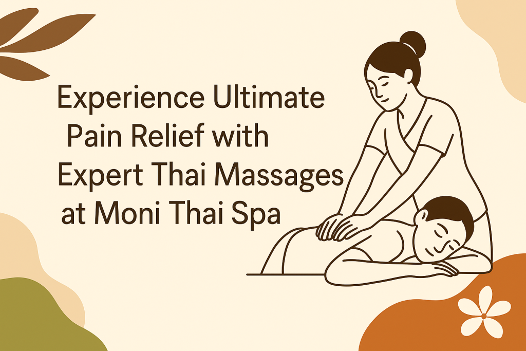 Expert Thai Massage for Lasting Pain Relief At Moni Thai Spa