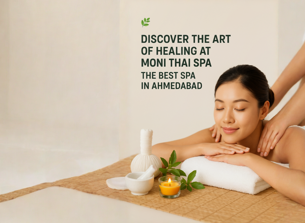🌿 Discover the Art of Healing at Moni Thai Spa – The Best Spa in Ahmedabad